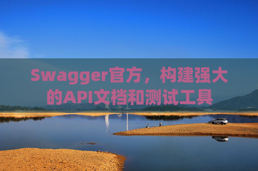 Swagger官方,构建强大的API文档和测试工具
